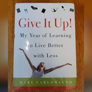Give It Up! Mary Carlomagno My year of learning to live Better with Less